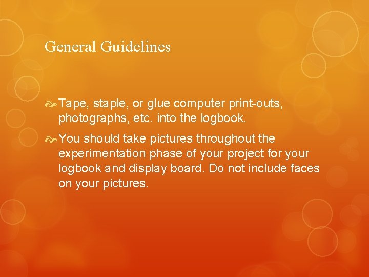 General Guidelines Tape, staple, or glue computer print-outs, photographs, etc. into the logbook. You