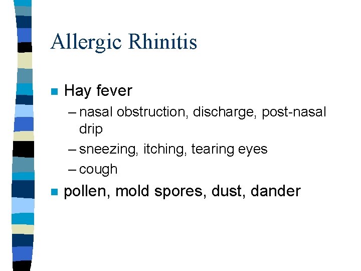 Allergic Rhinitis n Hay fever – nasal obstruction, discharge, post-nasal drip – sneezing, itching,