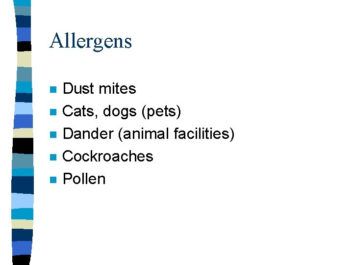 Allergens n n n Dust mites Cats, dogs (pets) Dander (animal facilities) Cockroaches Pollen