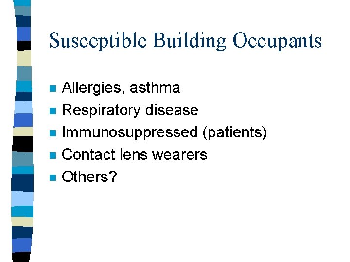 Susceptible Building Occupants n n n Allergies, asthma Respiratory disease Immunosuppressed (patients) Contact lens