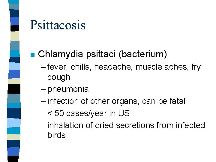 Psittacosis n Chlamydia psittaci (bacterium) – fever, chills, headache, muscle aches, fry cough –