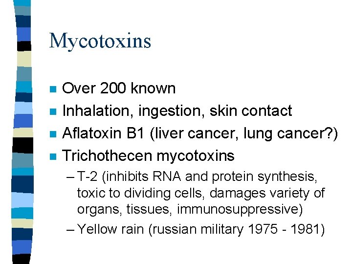 Mycotoxins n n Over 200 known Inhalation, ingestion, skin contact Aflatoxin B 1 (liver