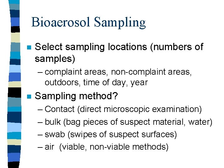 Bioaerosol Sampling n Select sampling locations (numbers of samples) – complaint areas, non-complaint areas,