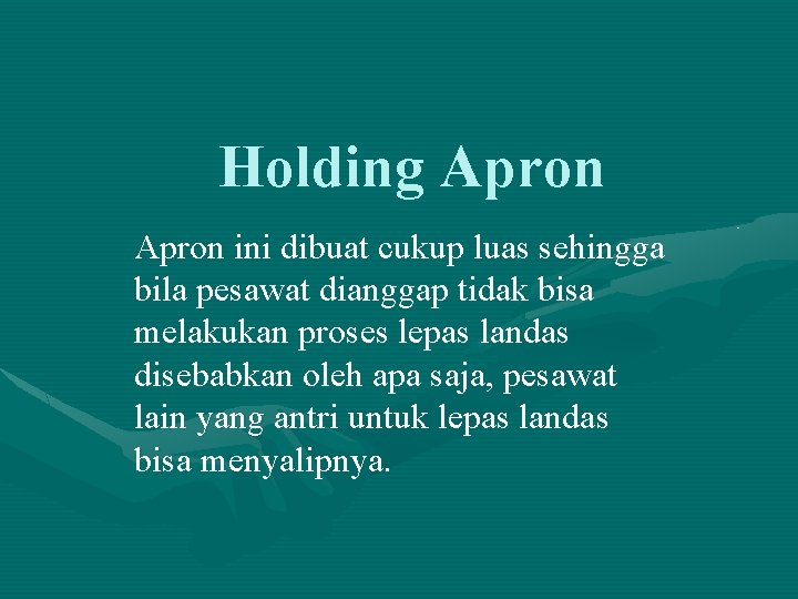 Holding Apron ini dibuat cukup luas sehingga bila pesawat dianggap tidak bisa melakukan proses