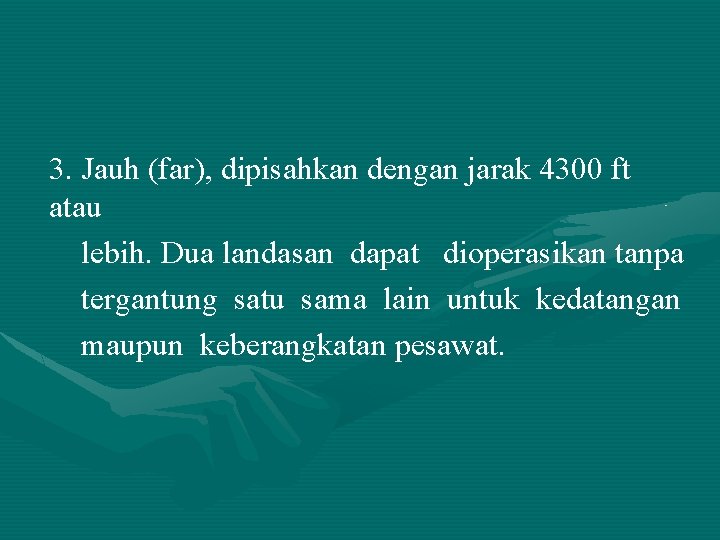 3. Jauh (far), dipisahkan dengan jarak 4300 ft atau lebih. Dua landasan dapat dioperasikan