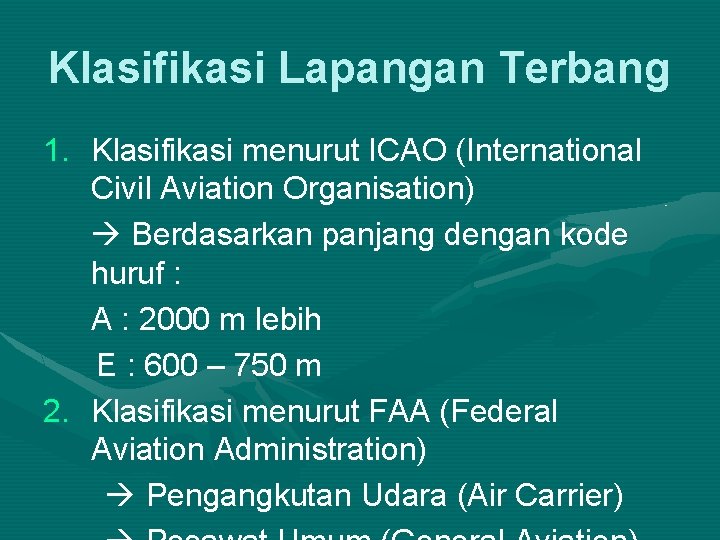 Klasifikasi Lapangan Terbang 1. Klasifikasi menurut ICAO (International Civil Aviation Organisation) Berdasarkan panjang dengan