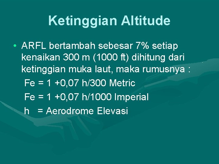 Ketinggian Altitude • ARFL bertambah sebesar 7% setiap kenaikan 300 m (1000 ft) dihitung