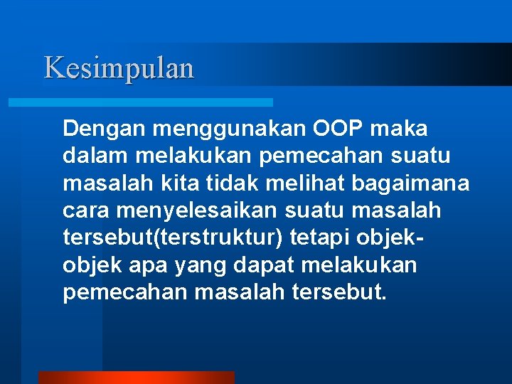 Kesimpulan Dengan menggunakan OOP maka dalam melakukan pemecahan suatu masalah kita tidak melihat bagaimana Kesimpulan Dengan menggunakan OOP maka dalam melakukan pemecahan suatu masalah kita tidak melihat bagaimana