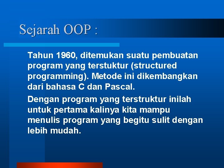 Sejarah OOP : Tahun 1960, ditemukan suatu pembuatan program yang terstuktur (structured programming). Metode