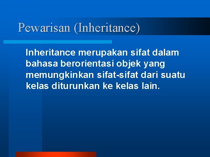 Pewarisan (Inheritance) Inheritance merupakan sifat dalam bahasa berorientasi objek yang memungkinkan sifat-sifat dari suatu Pewarisan (Inheritance) Inheritance merupakan sifat dalam bahasa berorientasi objek yang memungkinkan sifat-sifat dari suatu