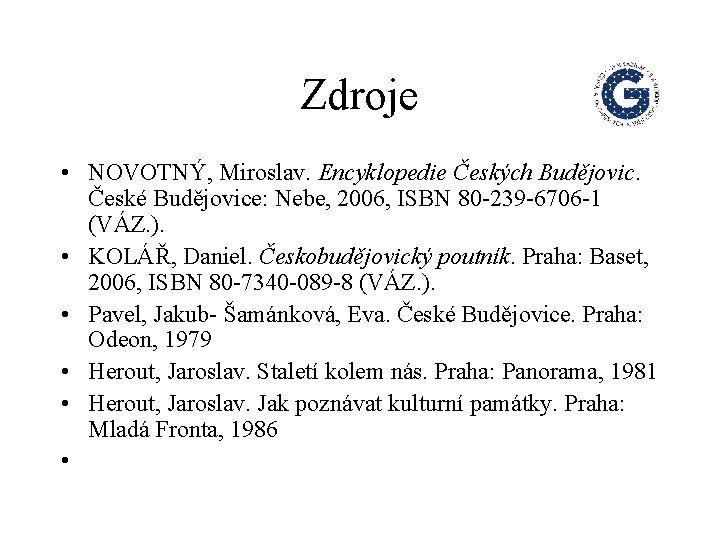 Zdroje • NOVOTNÝ, Miroslav. Encyklopedie Českých Budějovic. České Budějovice: Nebe, 2006, ISBN 80 -239