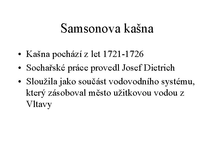 Samsonova kašna • Kašna pochází z let 1721 -1726 • Sochařské práce provedl Josef