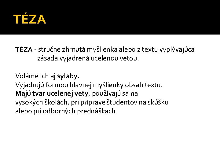 TÉZA - stručne zhrnutá myšlienka alebo z textu vyplývajúca zásada vyjadrená ucelenou vetou. Voláme