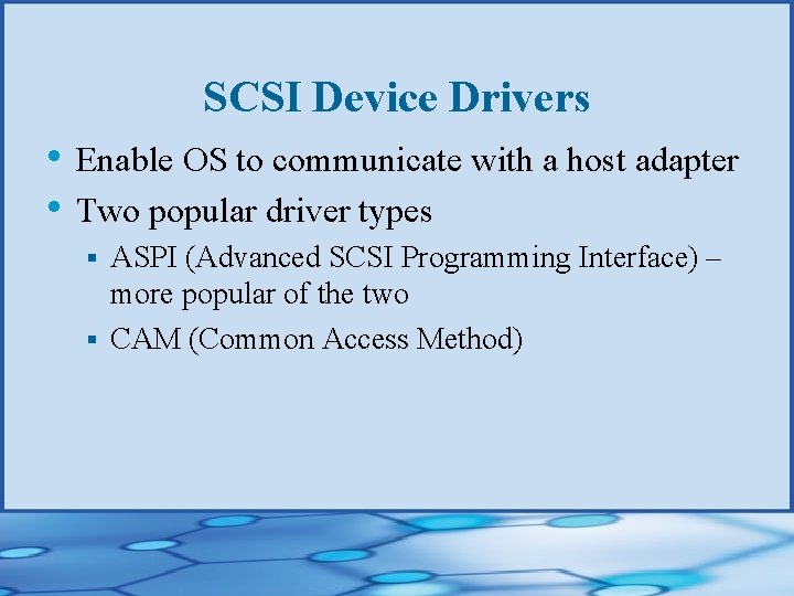 SCSI Device Drivers • Enable OS to communicate with a host adapter • Two