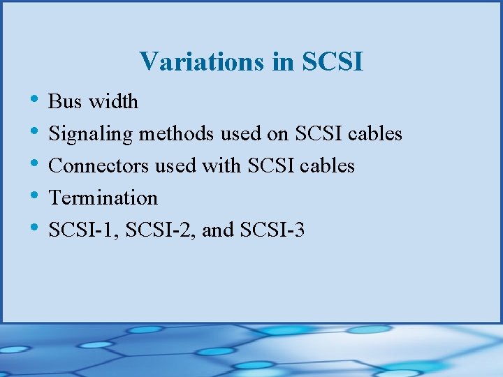Variations in SCSI • Bus width • Signaling methods used on SCSI cables •