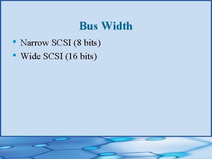 Bus Width • Narrow SCSI (8 bits) • Wide SCSI (16 bits) 