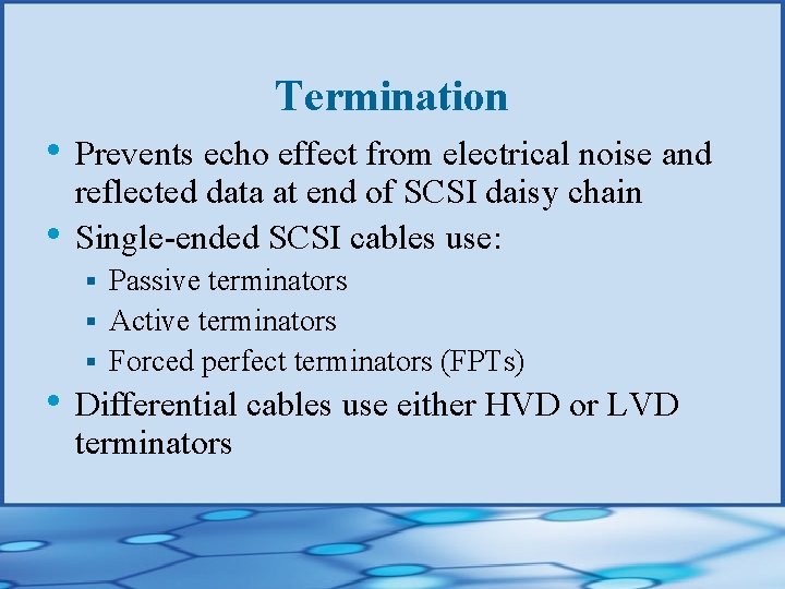 Termination • Prevents echo effect from electrical noise and • reflected data at end