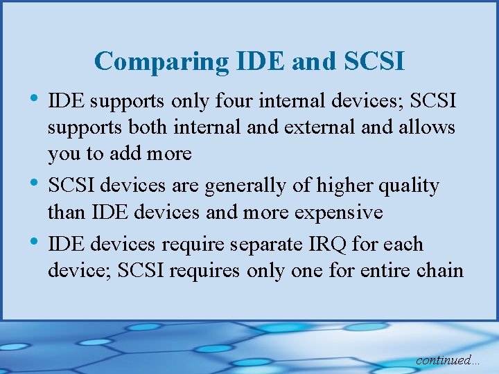 Comparing IDE and SCSI • IDE supports only four internal devices; SCSI • •