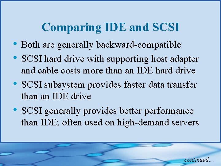 Comparing IDE and SCSI • Both are generally backward-compatible • SCSI hard drive with