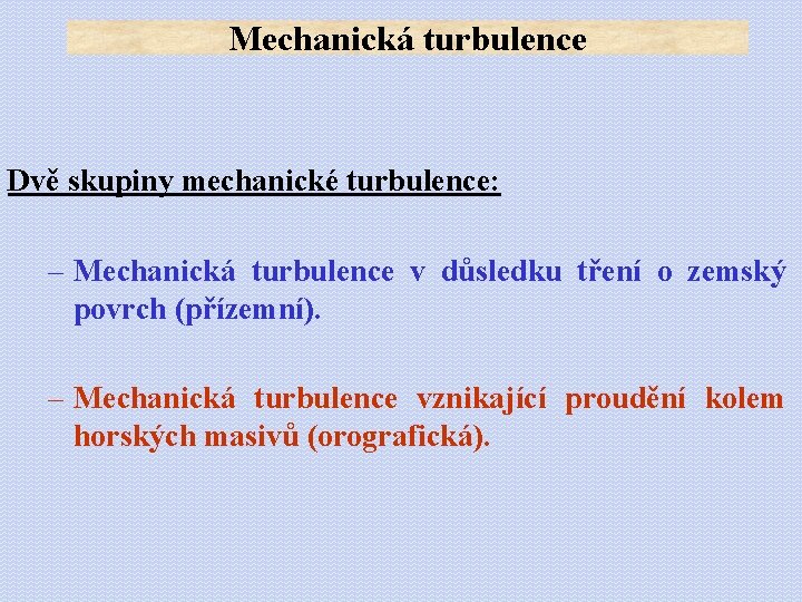 Mechanická turbulence Dvě skupiny mechanické turbulence: – Mechanická turbulence v důsledku tření o zemský