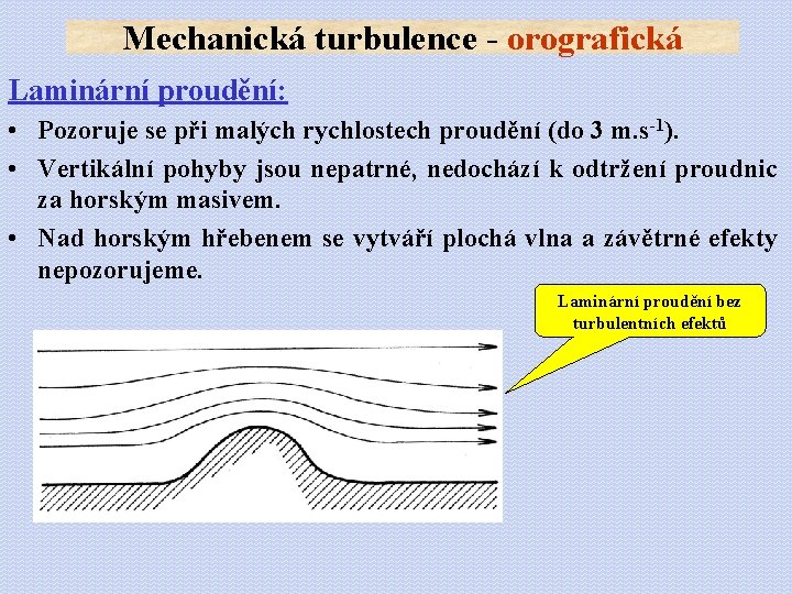 Mechanická turbulence - orografická Laminární proudění: • Pozoruje se při malých rychlostech proudění (do