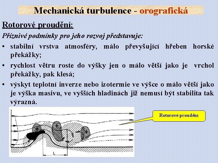 Mechanická turbulence - orografická Rotorové proudění: Příznivé podmínky pro jeho rozvoj představuje: • stabilní