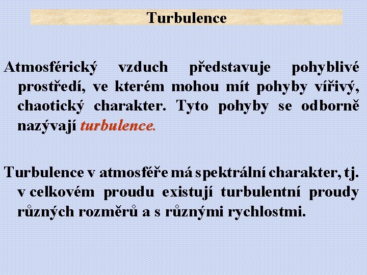 Turbulence Atmosférický vzduch představuje pohyblivé prostředí, ve kterém mohou mít pohyby vířivý, chaotický charakter.