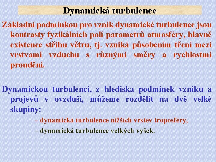 Dynamická turbulence Základní podmínkou pro vznik dynamické turbulence jsou kontrasty fyzikálních polí parametrů atmosféry,
