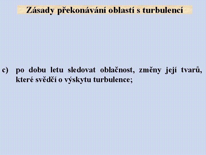 Zásady překonávání oblastí s turbulencí c) po dobu letu sledovat oblačnost, změny její tvarů,