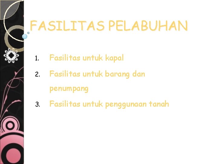 FASILITAS PELABUHAN 1. Fasilitas untuk kapal 2. Fasilitas untuk barang dan penumpang 3. Fasilitas