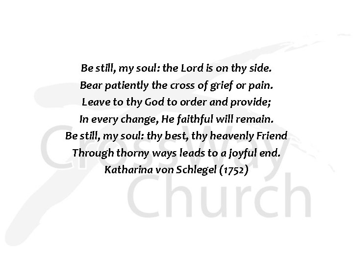 Be still, my soul: the Lord is on thy side. Bear patiently the cross
