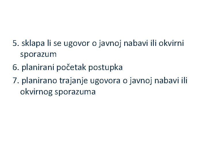 5. sklapa li se ugovor o javnoj nabavi ili okvirni sporazum 6. planirani početak