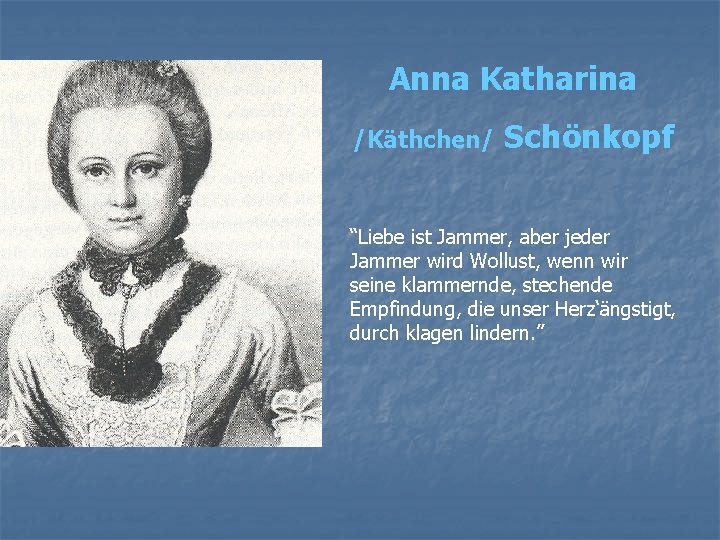 Anna Katharina /Käthchen/ Schönkopf “Liebe ist Jammer, aber jeder Jammer wird Wollust, wenn wir