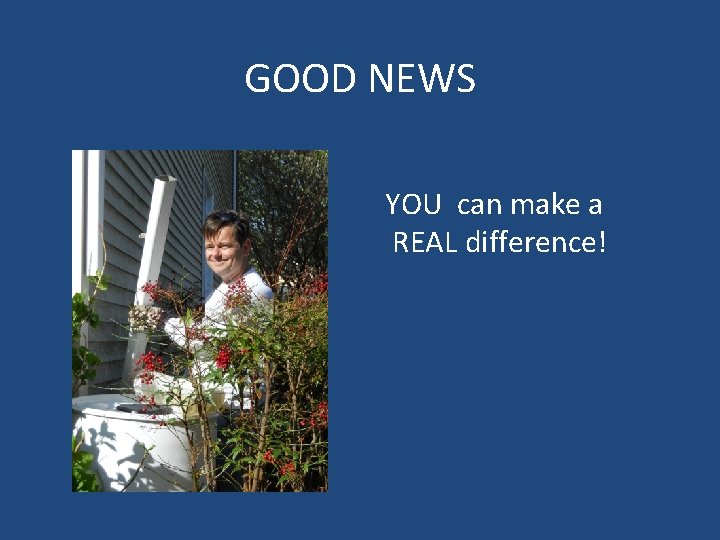 GOOD NEWS YOU can make a REAL difference! 
