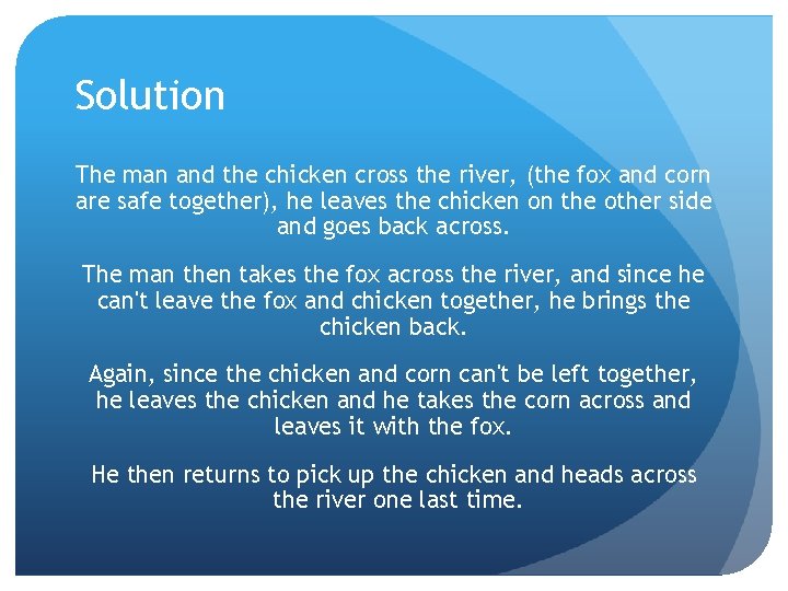 Solution The man and the chicken cross the river, (the fox and corn are