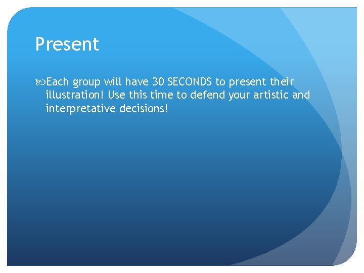 Present Each group will have 30 SECONDS to present their illustration! Use this time