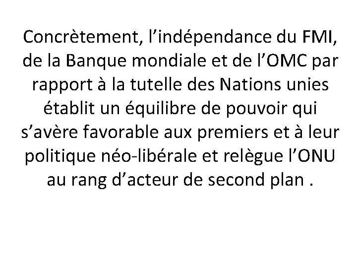 Concrètement, l’indépendance du FMI, de la Banque mondiale et de l’OMC par rapport à