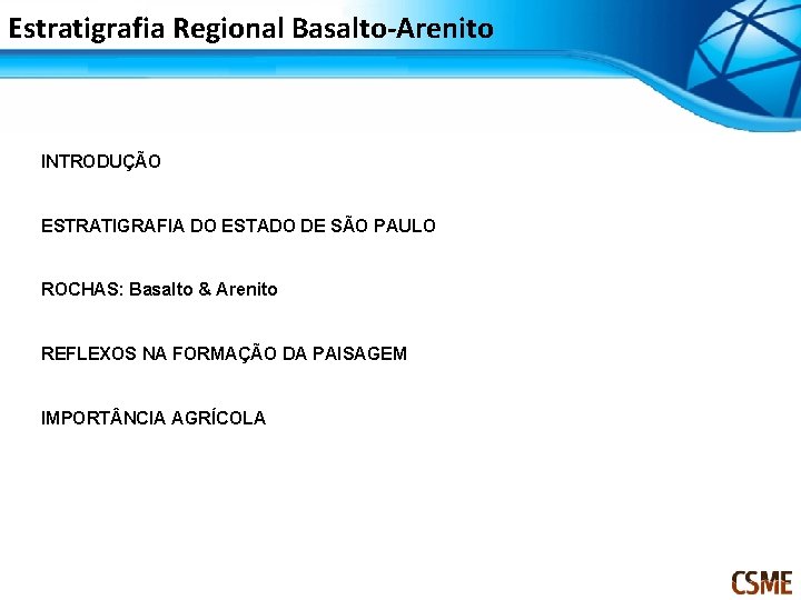Estratigrafia Regional Basalto-Arenito INTRODUÇÃO ESTRATIGRAFIA DO ESTADO DE SÃO PAULO ROCHAS: Basalto & Arenito