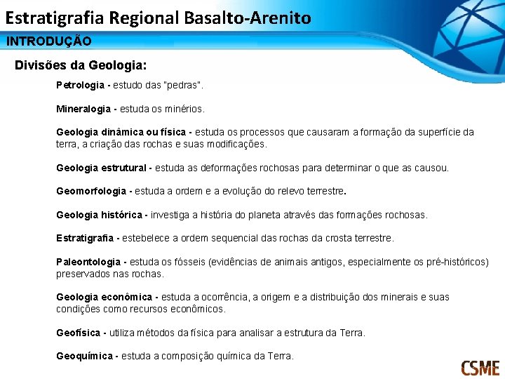 Estratigrafia Regional Basalto-Arenito INTRODUÇÃO Divisões da Geologia: Petrologia - estudo das “pedras”. Mineralogia -