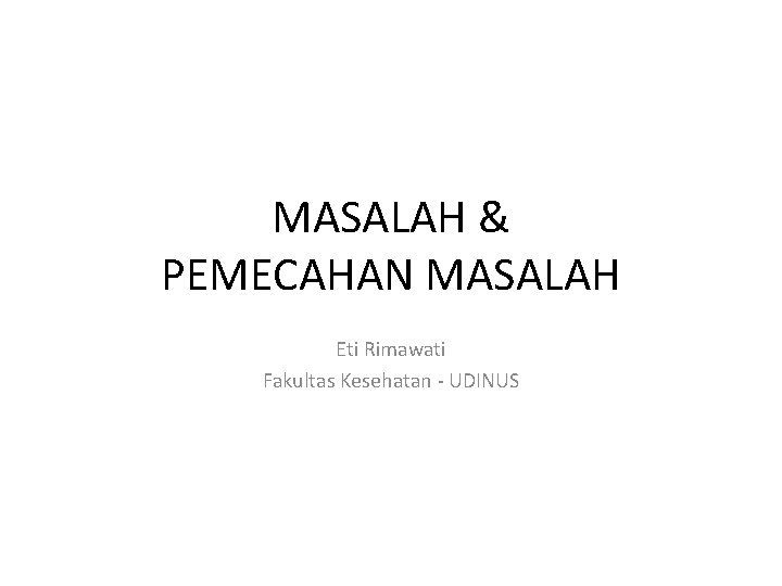 Masalah Pemecahan Masalah Eti Rimawati Fakultas Kesehatan Udinus