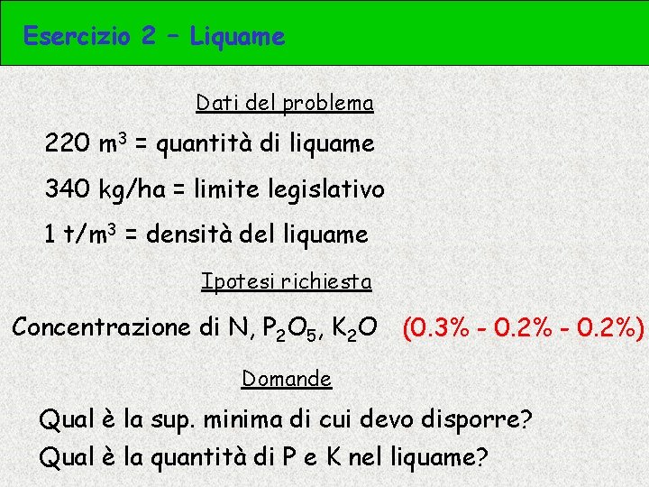 Esercizio 2 – Liquame Dati del problema 220 m 3 = quantità di liquame