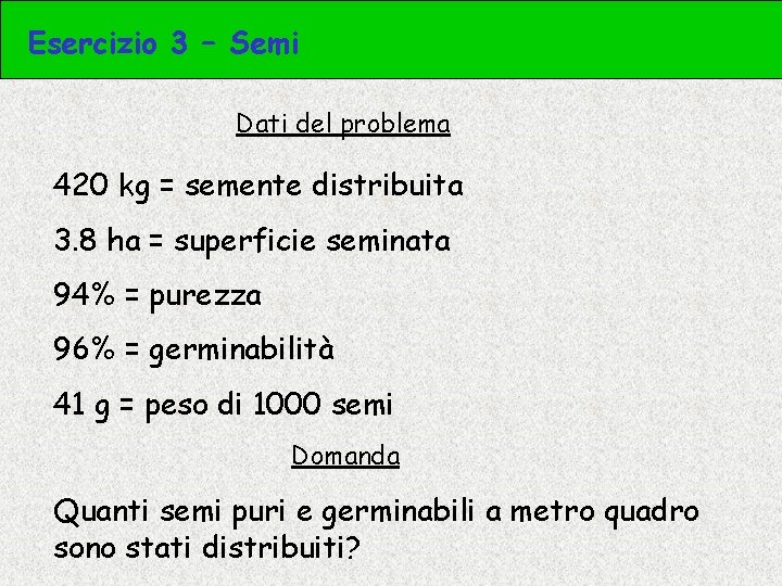 Esercizio 3 – Semi Dati del problema 420 kg = semente distribuita 3. 8