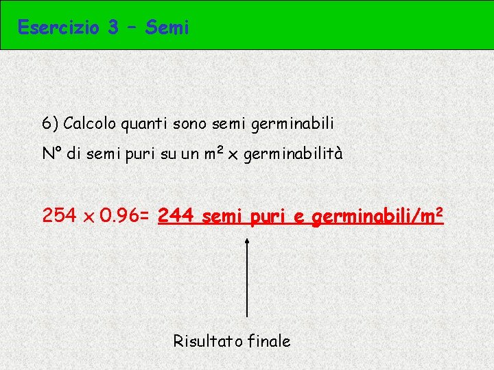 Esercizio 3 – Semi 6) Calcolo quanti sono semi germinabili N° di semi puri