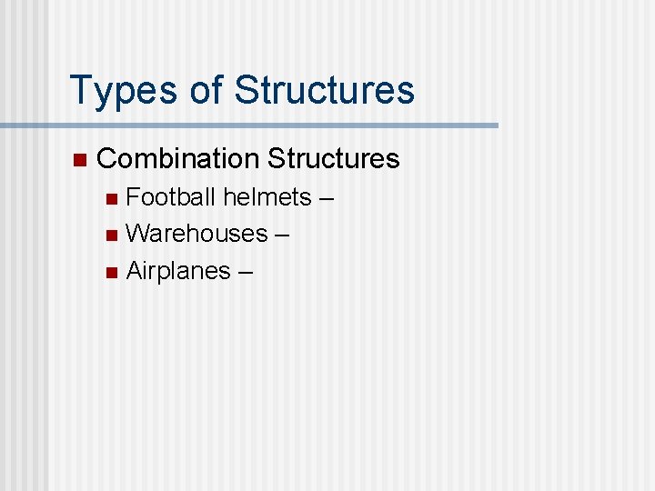 Types of Structures n Combination Structures Football helmets – n Warehouses – n Airplanes Types of Structures n Combination Structures Football helmets – n Warehouses – n Airplanes