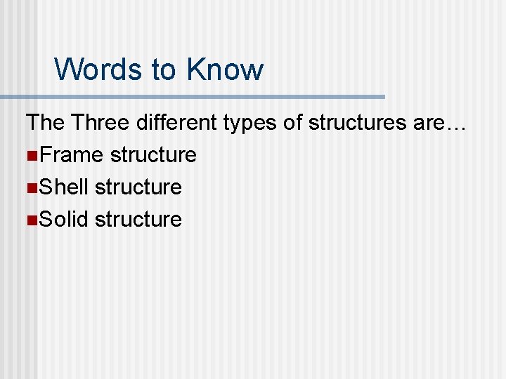 Words to Know The Three different types of structures are… n. Frame structure n. Words to Know The Three different types of structures are… n. Frame structure n.