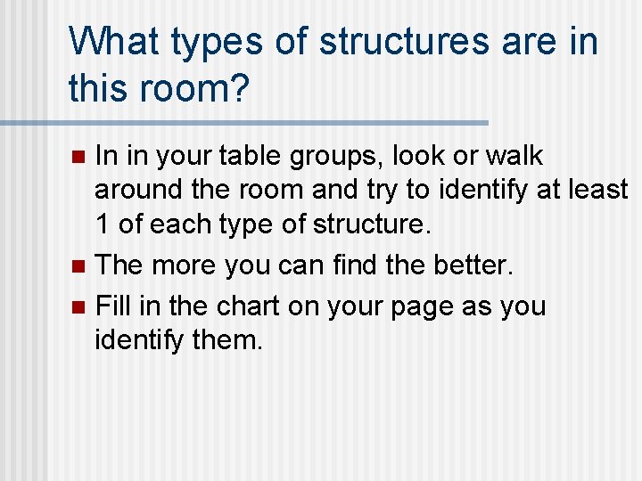 What types of structures are in this room? In in your table groups, look What types of structures are in this room? In in your table groups, look
