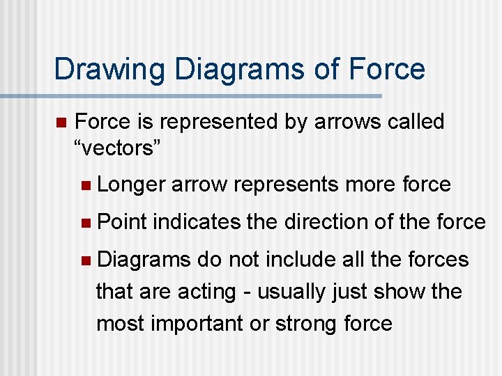 Drawing Diagrams of Force n Force is represented by arrows called “vectors” n Longer Drawing Diagrams of Force n Force is represented by arrows called “vectors” n Longer