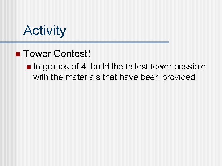 Activity n Tower Contest! n In groups of 4, build the tallest tower possible Activity n Tower Contest! n In groups of 4, build the tallest tower possible