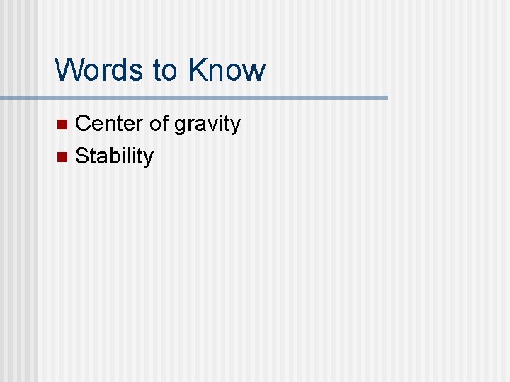 Words to Know Center of gravity n Stability n  Words to Know Center of gravity n Stability n