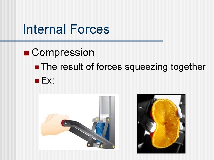 Internal Forces n Compression n The n Ex: result of forces squeezing together  Internal Forces n Compression n The n Ex: result of forces squeezing together